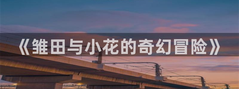 星辰耽漫网：《雏田与小花的奇幻冒险》